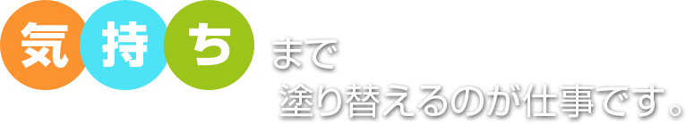 気持ちまで塗り替えるのが仕事です。